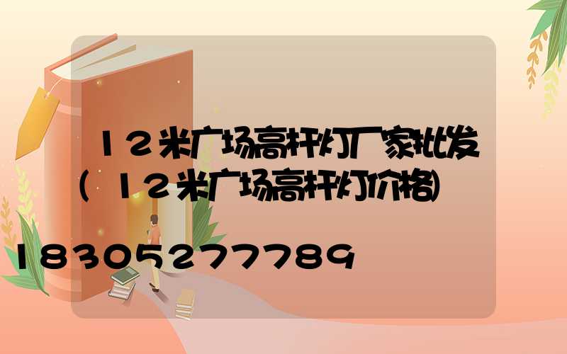 12米广场高杆灯厂家批发(12米广场高杆灯价格)