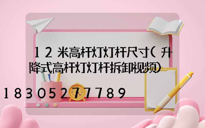 12米高杆灯灯杆尺寸(升降式高杆灯灯杆拆卸视频)