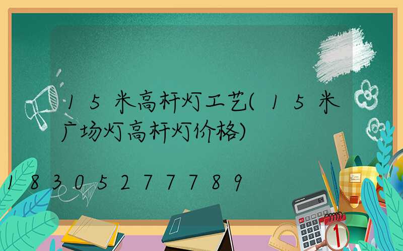 15米高杆灯工艺(15米广场灯高杆灯价格)