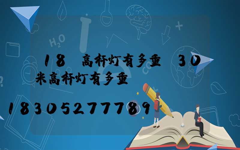 18m高杆灯有多重(30米高杆灯有多重)