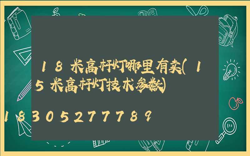 18米高杆灯哪里有卖(15米高杆灯技术参数)