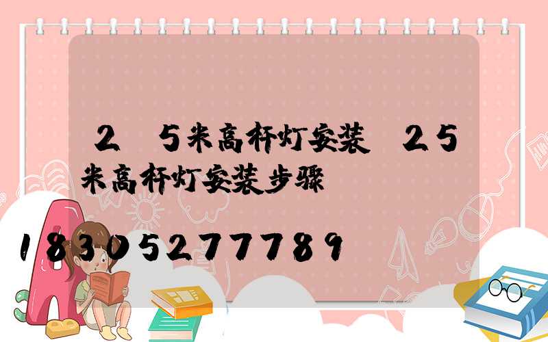 2.5米高杆灯安装(25米高杆灯安装步骤)