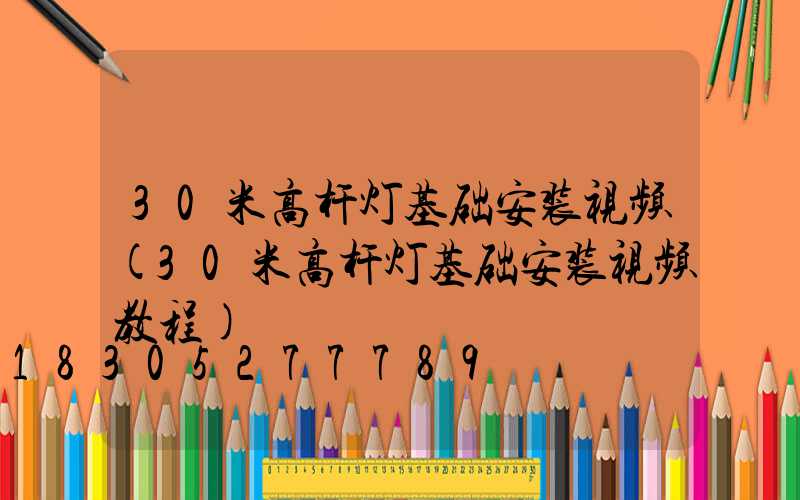 30米高杆灯基础安装视频(30米高杆灯基础安装视频教程)