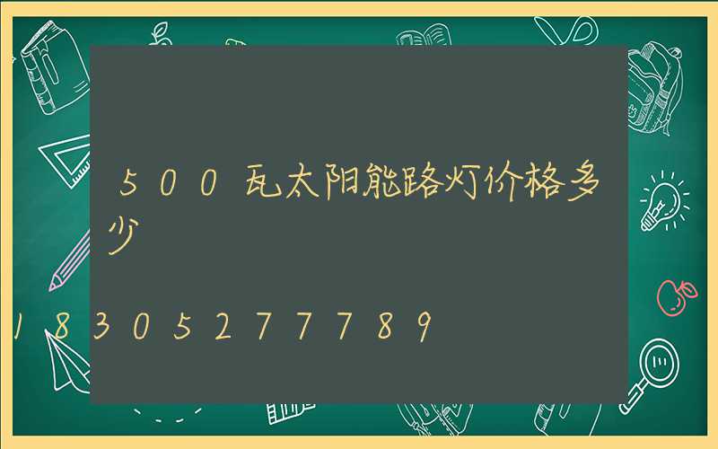 500瓦太阳能路灯价格多少