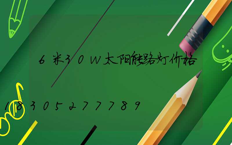 6米30w太阳能路灯价格