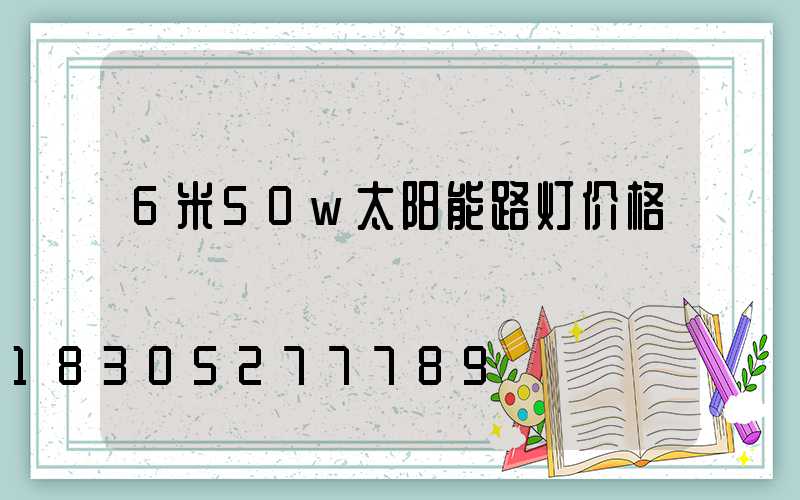 6米50w太阳能路灯价格