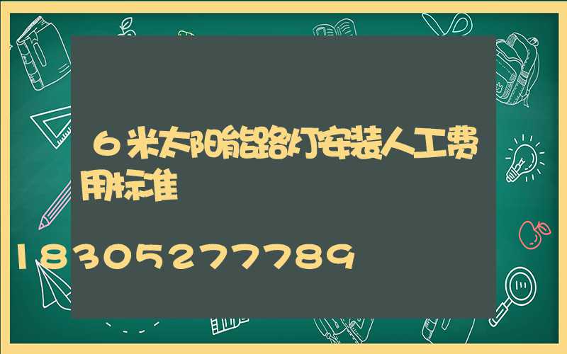 6米太阳能路灯安装人工费用标准