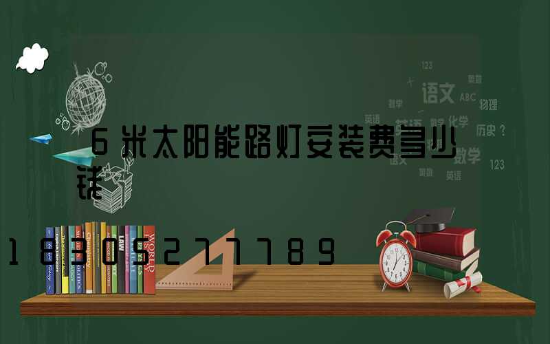 6米太阳能路灯安装费多少钱