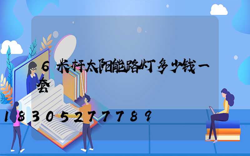 6米杆太阳能路灯多少钱一套