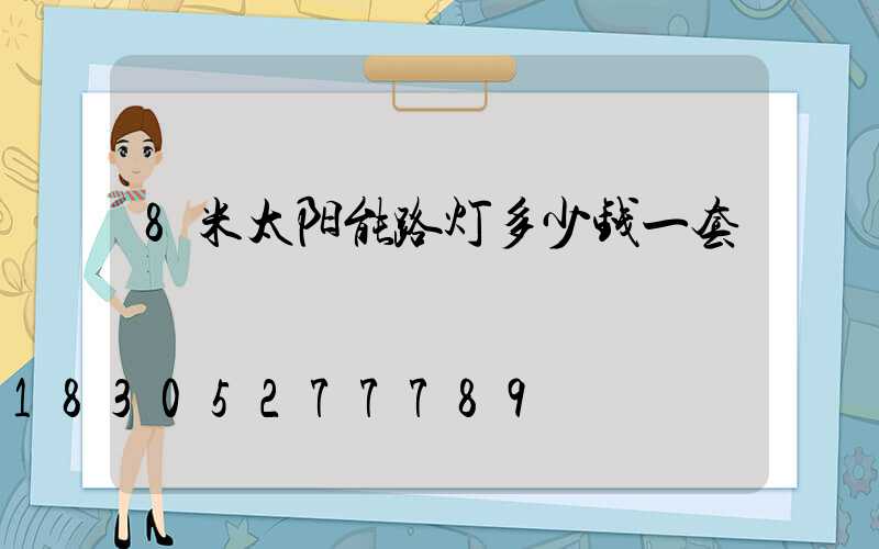 8米太阳能路灯多少钱一套