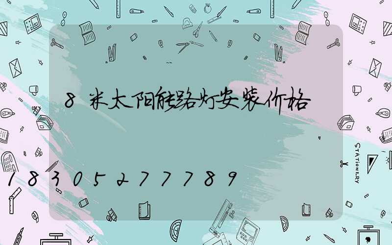 8米太阳能路灯安装价格