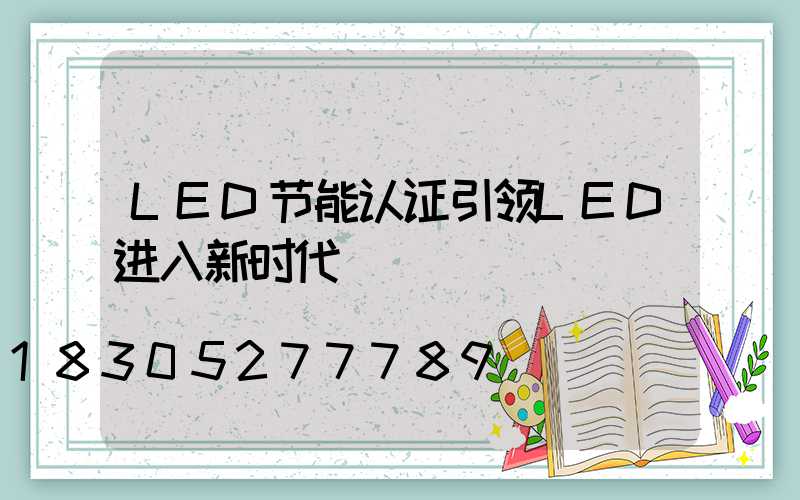 LED节能认证引领LED进入新时代