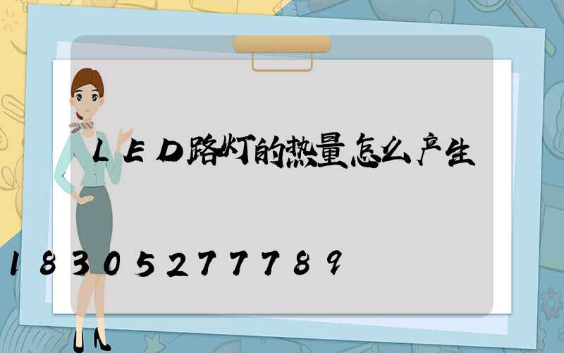 LED路灯的热量怎么产生