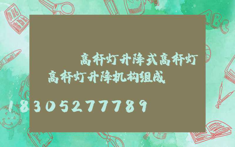 led高杆灯升降式高杆灯(高杆灯升降机构组成)