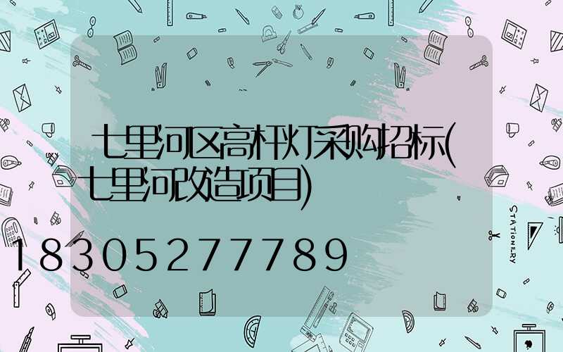 七里河区高杆灯采购招标(七里河改造项目)