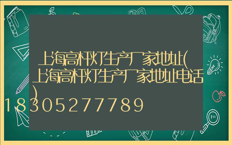 上海高杆灯生产厂家地址(上海高杆灯生产厂家地址电话)