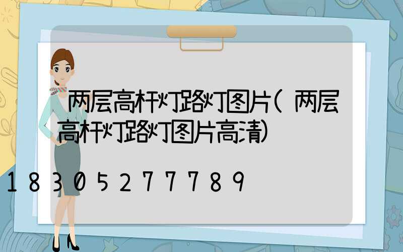 两层高杆灯路灯图片(两层高杆灯路灯图片高清)