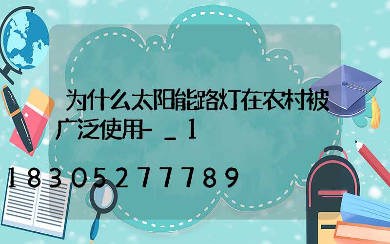 为什么太阳能路灯在农村被广泛使用-_1