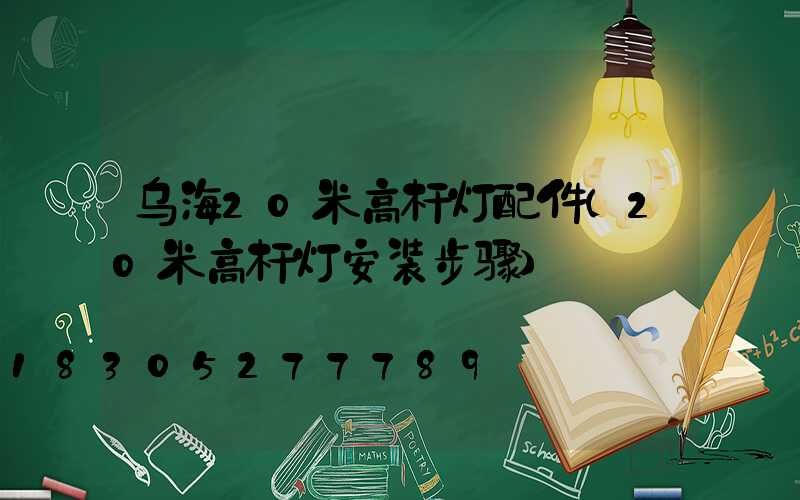 乌海20米高杆灯配件(20米高杆灯安装步骤)