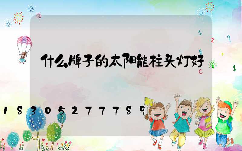 什么牌子的太阳能柱头灯好