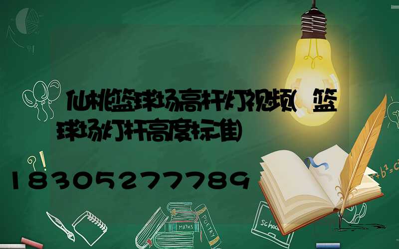 仙桃篮球场高杆灯视频(篮球场灯杆高度标准)