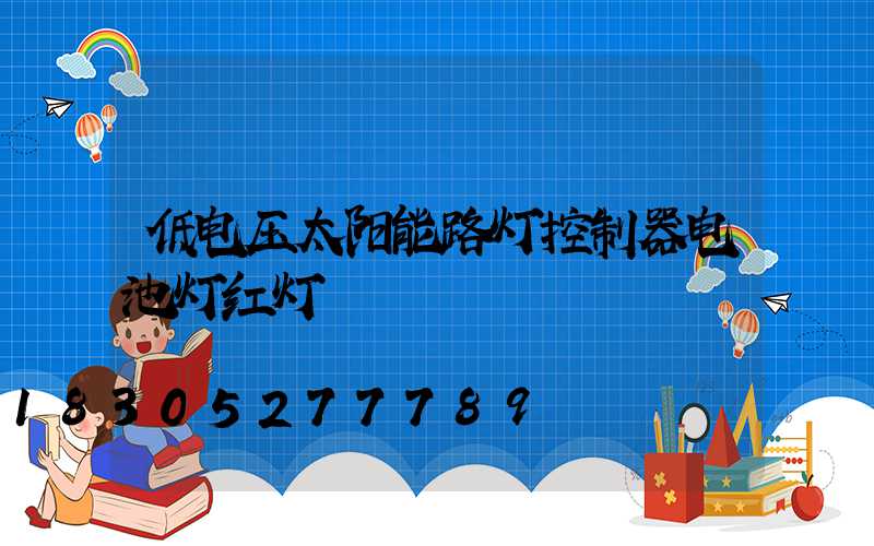 低电压太阳能路灯控制器电池灯红灯