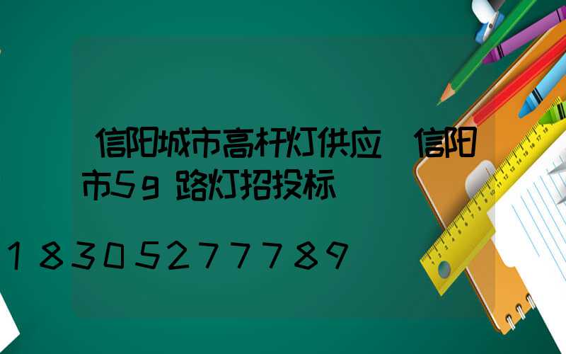 信阳城市高杆灯供应(信阳市5g路灯招投标)