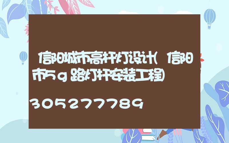 信阳城市高杆灯设计(信阳市5g路灯杆安装工程)