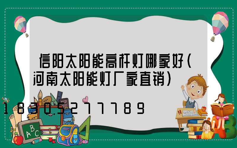 信阳太阳能高杆灯哪家好(河南太阳能灯厂家直销)