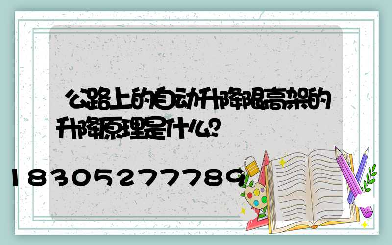 公路上的自动升降限高架的升降原理是什么？