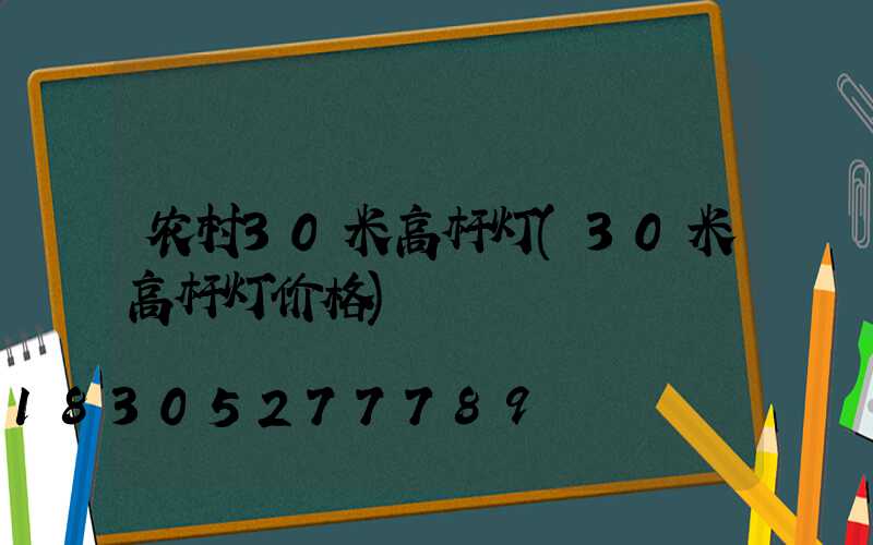 农村30米高杆灯(30米高杆灯价格)