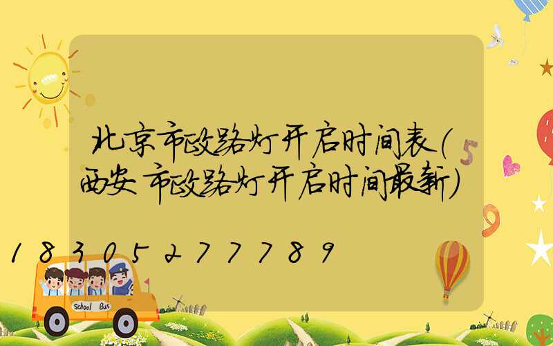 北京市政路灯开启时间表(西安市政路灯开启时间最新)