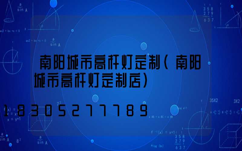 南阳城市高杆灯定制(南阳城市高杆灯定制店)