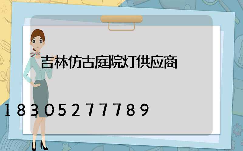 吉林仿古庭院灯供应商