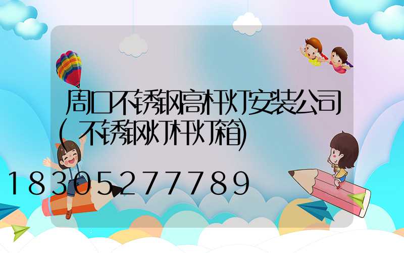 周口不锈钢高杆灯安装公司(不锈钢灯杆灯箱)