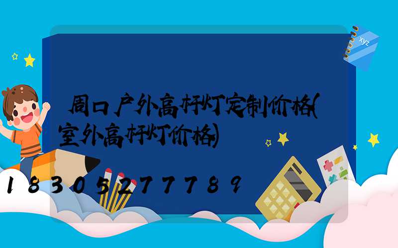 周口户外高杆灯定制价格(室外高杆灯价格)