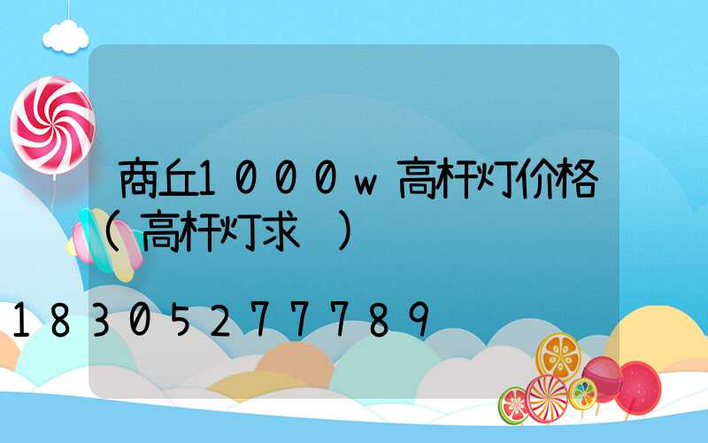 商丘1000w高杆灯价格(高杆灯求购)