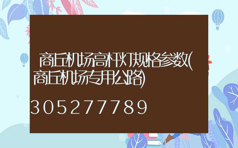 商丘机场高杆灯规格参数(商丘机场专用公路)