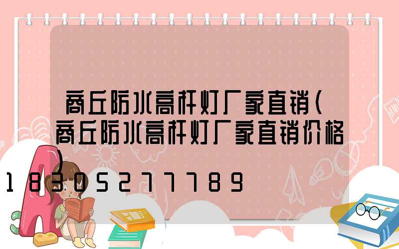 商丘防水高杆灯厂家直销(商丘防水高杆灯厂家直销价格)