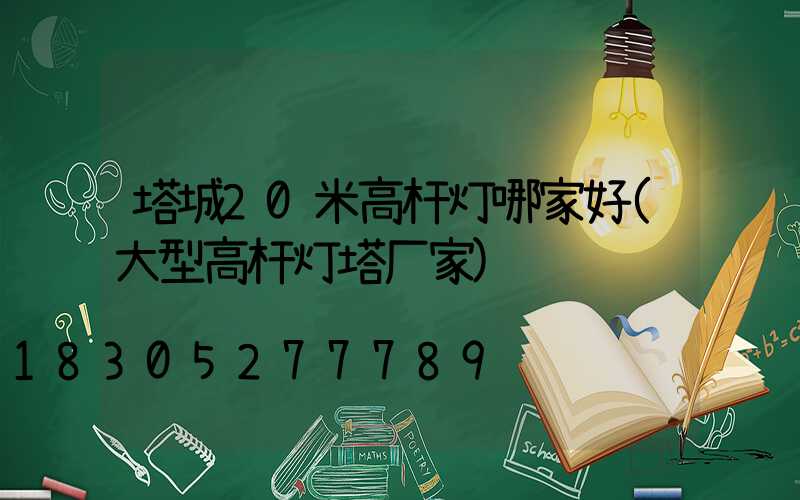 塔城20米高杆灯哪家好(大型高杆灯塔厂家)