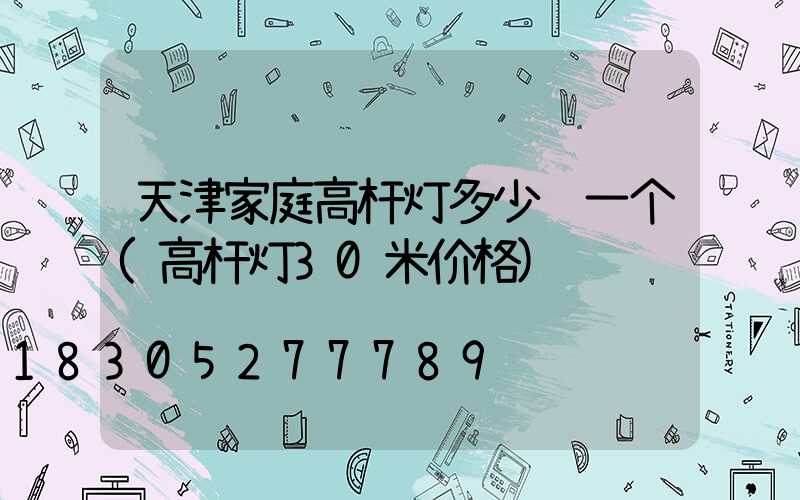 天津家庭高杆灯多少钱一个(高杆灯30米价格)