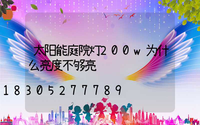 太阳能庭院灯200w为什么亮度不够亮