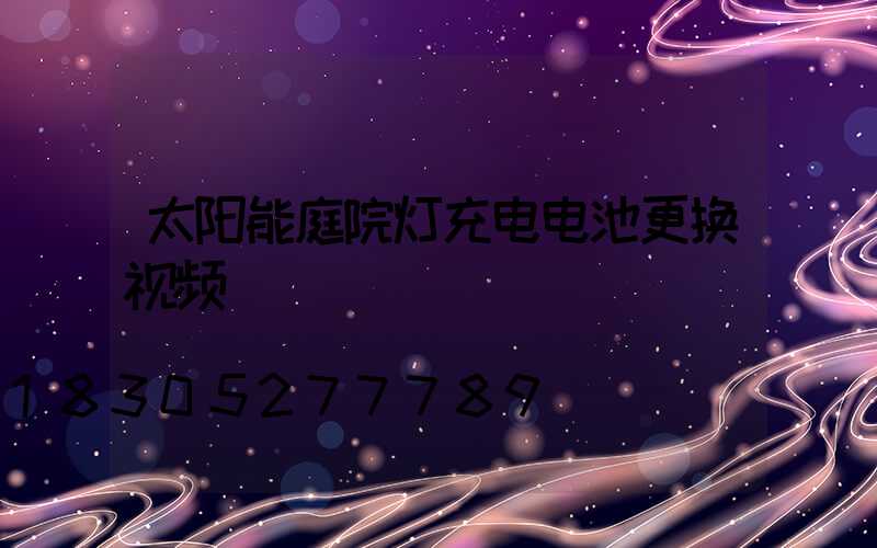 太阳能庭院灯充电电池更换视频