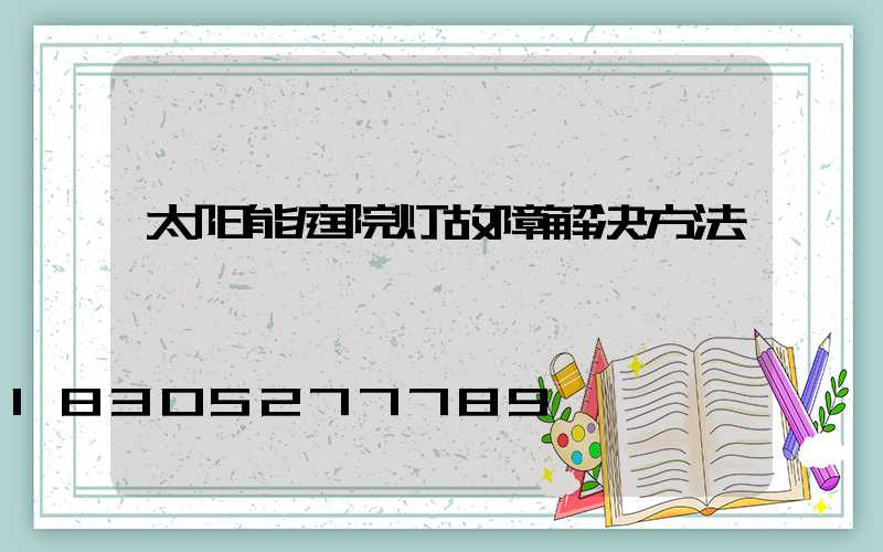 太阳能庭院灯故障解决方法