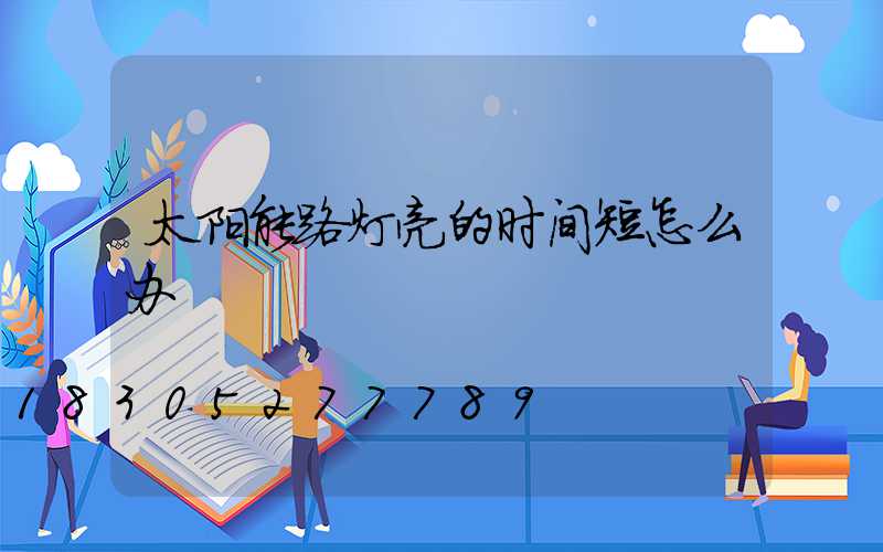 太阳能路灯亮的时间短怎么办