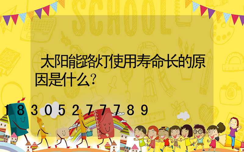 太阳能路灯使用寿命长的原因是什么？