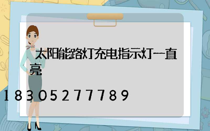 太阳能路灯充电指示灯一直亮