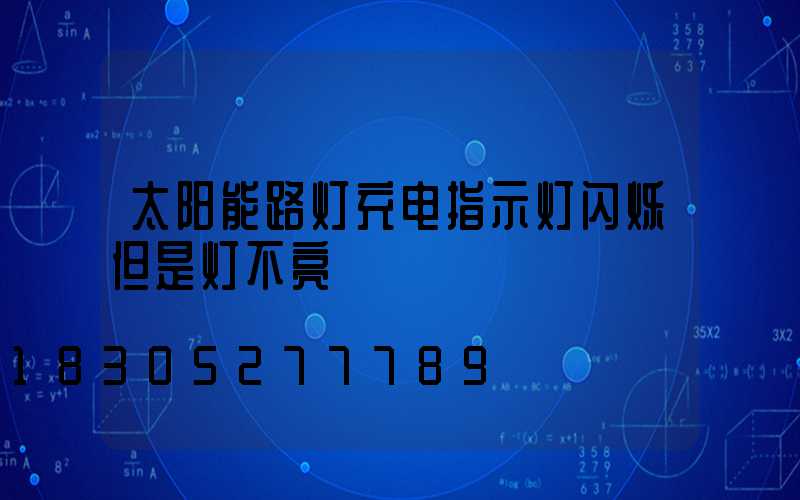 太阳能路灯充电指示灯闪烁但是灯不亮