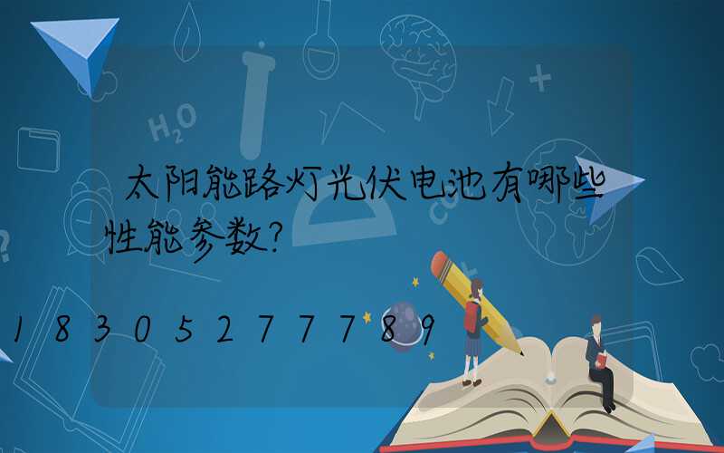 太阳能路灯光伏电池有哪些性能参数？