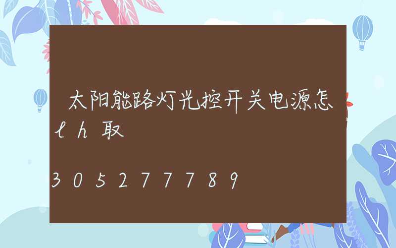 太阳能路灯光控开关电源怎lh取